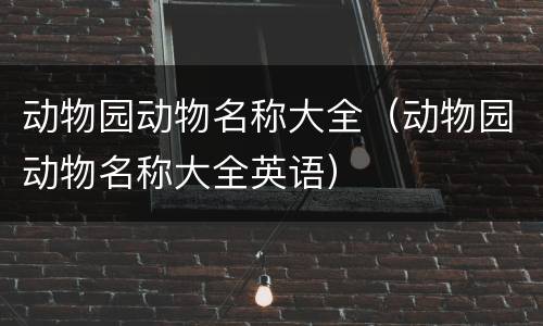 动物园动物名称大全（动物园动物名称大全英语）