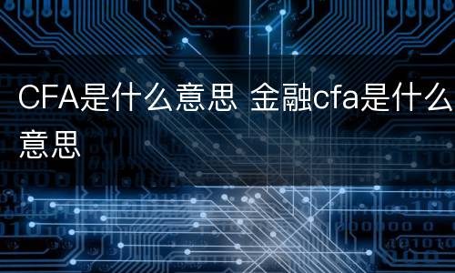 CFA是什么意思 金融cfa是什么意思