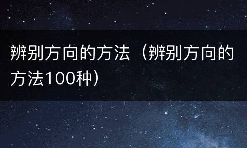 辨别方向的方法（辨别方向的方法100种）