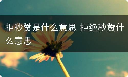 拒秒赞是什么意思 拒绝秒赞什么意思