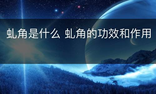 虬角是什么 虬角的功效和作用