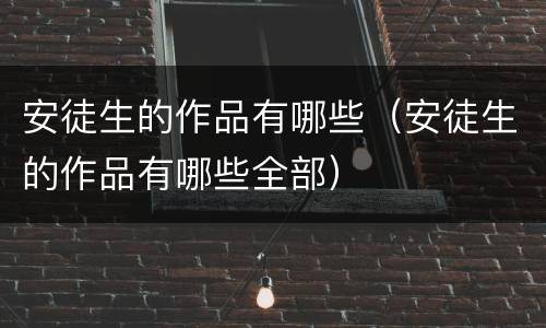 安徒生的作品有哪些（安徒生的作品有哪些全部）