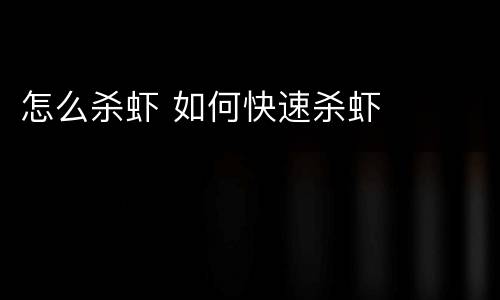 怎么杀虾 如何快速杀虾