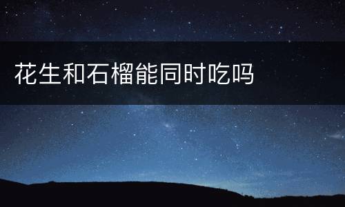 花生和石榴能同时吃吗