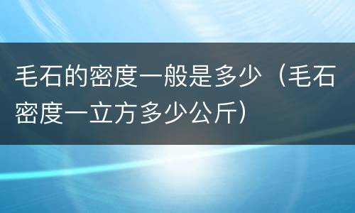 毛石的密度一般是多少（毛石密度一立方多少公斤）