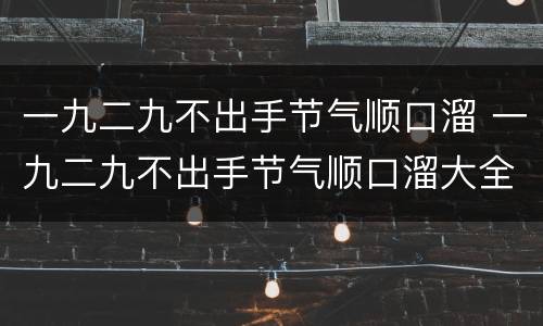 一九二九不出手节气顺口溜 一九二九不出手节气顺口溜大全