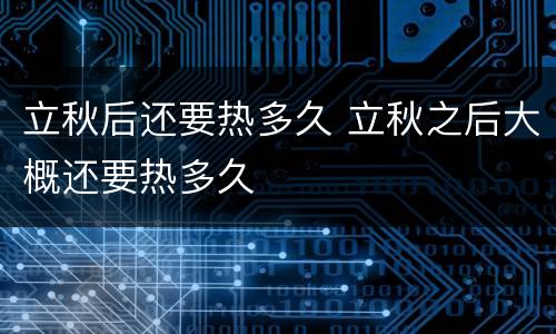 立秋后还要热多久 立秋之后大概还要热多久
