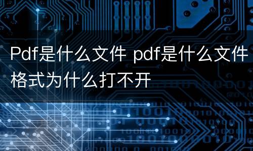 Pdf是什么文件 pdf是什么文件格式为什么打不开