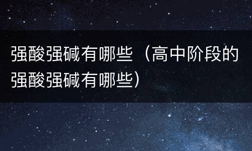 强酸强碱有哪些（高中阶段的强酸强碱有哪些）