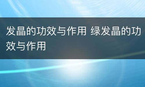 发晶的功效与作用 绿发晶的功效与作用
