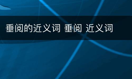 垂阅的近义词 垂阅 近义词