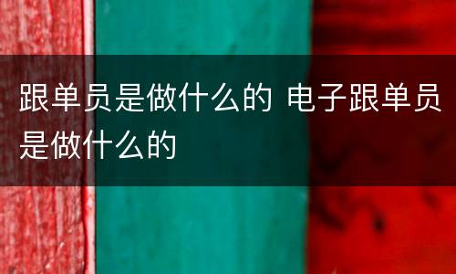 跟单员是做什么的 电子跟单员是做什么的