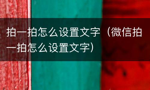 拍一拍怎么设置文字（微信拍一拍怎么设置文字）