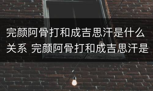 完颜阿骨打和成吉思汗是什么关系 完颜阿骨打和成吉思汗是什么关系?