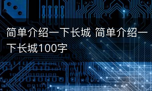 简单介绍一下长城 简单介绍一下长城100字