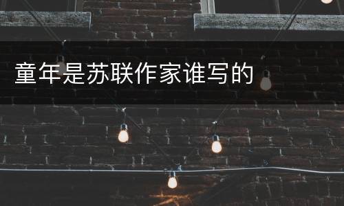 童年是苏联作家谁写的