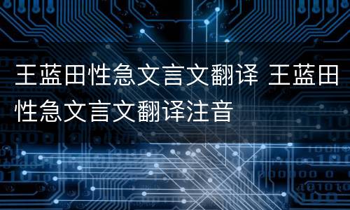 王蓝田性急文言文翻译 王蓝田性急文言文翻译注音