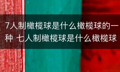 7人制橄榄球是什么橄榄球的一种 七人制橄榄球是什么橄榄球的一种?