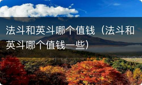 法斗和英斗哪个值钱（法斗和英斗哪个值钱一些）