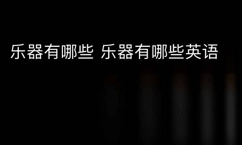 乐器有哪些 乐器有哪些英语