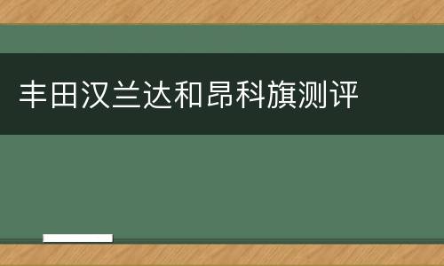丰田汉兰达和昂科旗测评