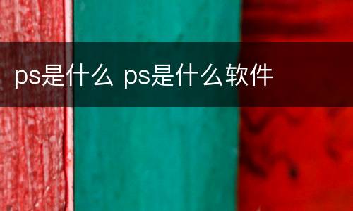 ps是什么 ps是什么软件