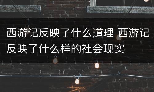 西游记反映了什么道理 西游记反映了什么样的社会现实
