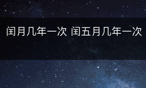 闰月几年一次 闰五月几年一次