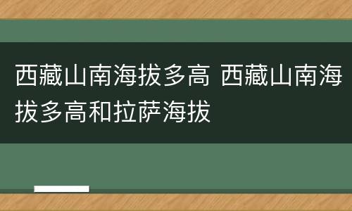 西藏山南海拔多高 西藏山南海拔多高和拉萨海拔