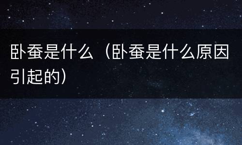 卧蚕是什么（卧蚕是什么原因引起的）