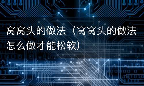 窝窝头的做法（窝窝头的做法怎么做才能松软）