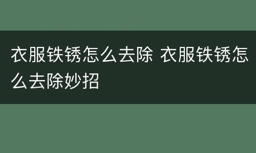 衣服铁锈怎么去除 衣服铁锈怎么去除妙招