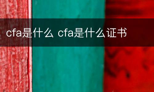cfa是什么 cfa是什么证书