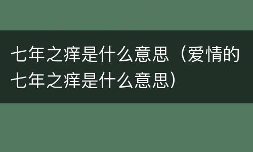 七年之痒是什么意思（爱情的七年之痒是什么意思）