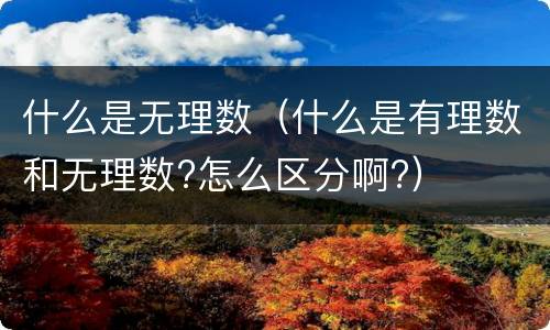什么是无理数（什么是有理数和无理数?怎么区分啊?）
