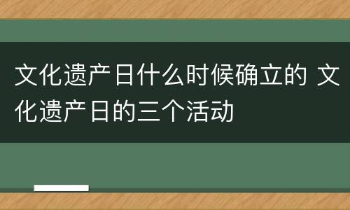 文化遗产日什么时候确立的 文化遗产日的三个活动