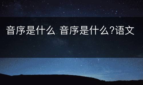 音序是什么 音序是什么?语文