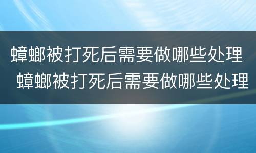 蟑螂被打死后需要做哪些处理 蟑螂被打死后需要做哪些处理呢
