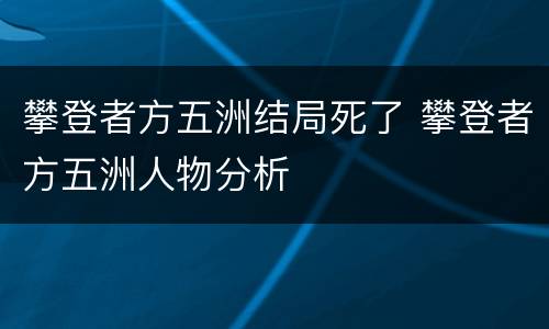 攀登者方五洲结局死了 攀登者方五洲人物分析