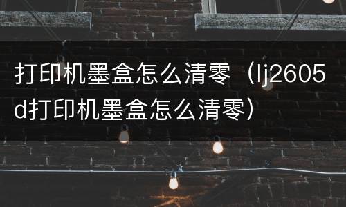 打印机墨盒怎么清零（lj2605d打印机墨盒怎么清零）