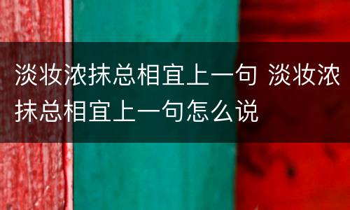 淡妆浓抹总相宜上一句 淡妆浓抹总相宜上一句怎么说