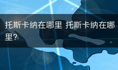 托斯卡纳在哪里 托斯卡纳在哪里?