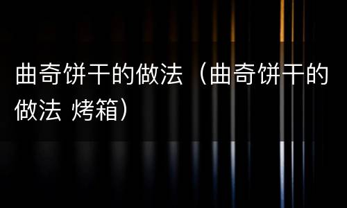 曲奇饼干的做法（曲奇饼干的做法 烤箱）