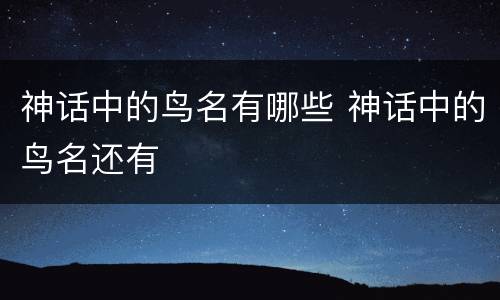 神话中的鸟名有哪些 神话中的鸟名还有