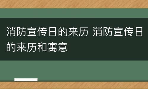 消防宣传日的来历 消防宣传日的来历和寓意