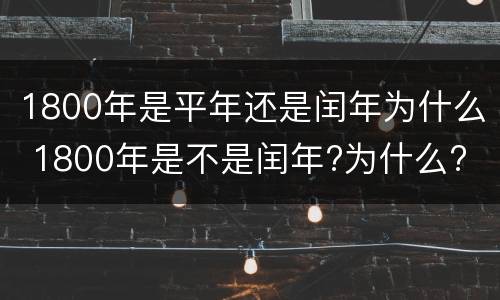 1800年是平年还是闰年为什么 1800年是不是闰年?为什么?
