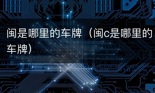 闽是哪里的车牌（闽c是哪里的车牌）