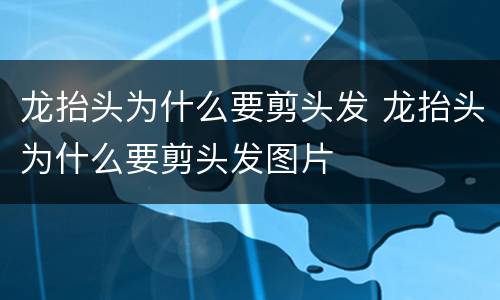 龙抬头为什么要剪头发 龙抬头为什么要剪头发图片