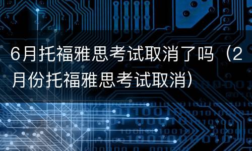 6月托福雅思考试取消了吗（2月份托福雅思考试取消）