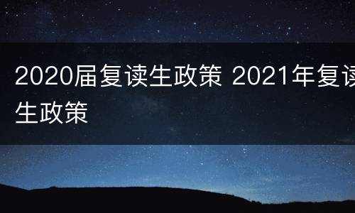 2020届复读生政策 2021年复读生政策
